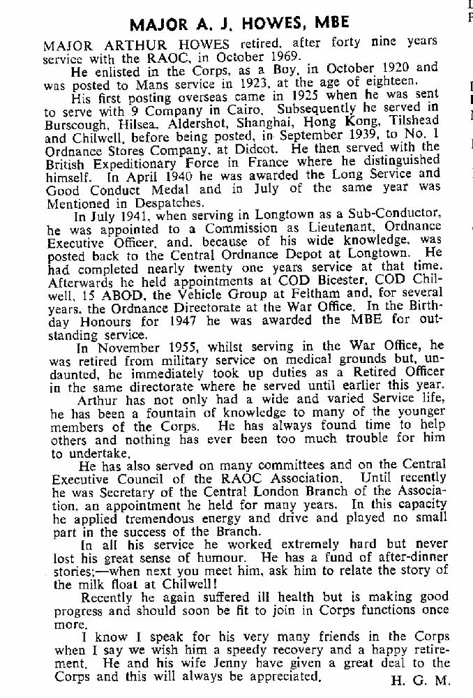 BH010p1.jpg - Arthur Jacob Howes * 3 May 1905 - †December 1969 RAOC Boy Soldier October 1920 - 1923 - Retired Oct 1969 Most interesting, is the fact he entered the RAOC as a BOY in 1920. That would provides us with the oldest "known" ex Boy information to date (as far as we are aware), although the Gazettes mention Boy Soldiers (Boy) at Woolwich back in 1907. The above picture shows an Obituary extract from RAOC Corps Gazette entry 196911-191  Any details, memories or photographs that you may have would be most welcome. 